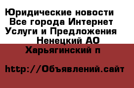 Atties “Юридические новости“ - Все города Интернет » Услуги и Предложения   . Ненецкий АО,Харьягинский п.